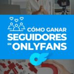 Cómo conseguir seguidores en OnlyFans (ganar suscriptores)