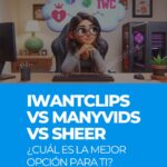 Diferencias Sheer vs ManyVids vs iWantClips: ¿Cuál es la mejor?