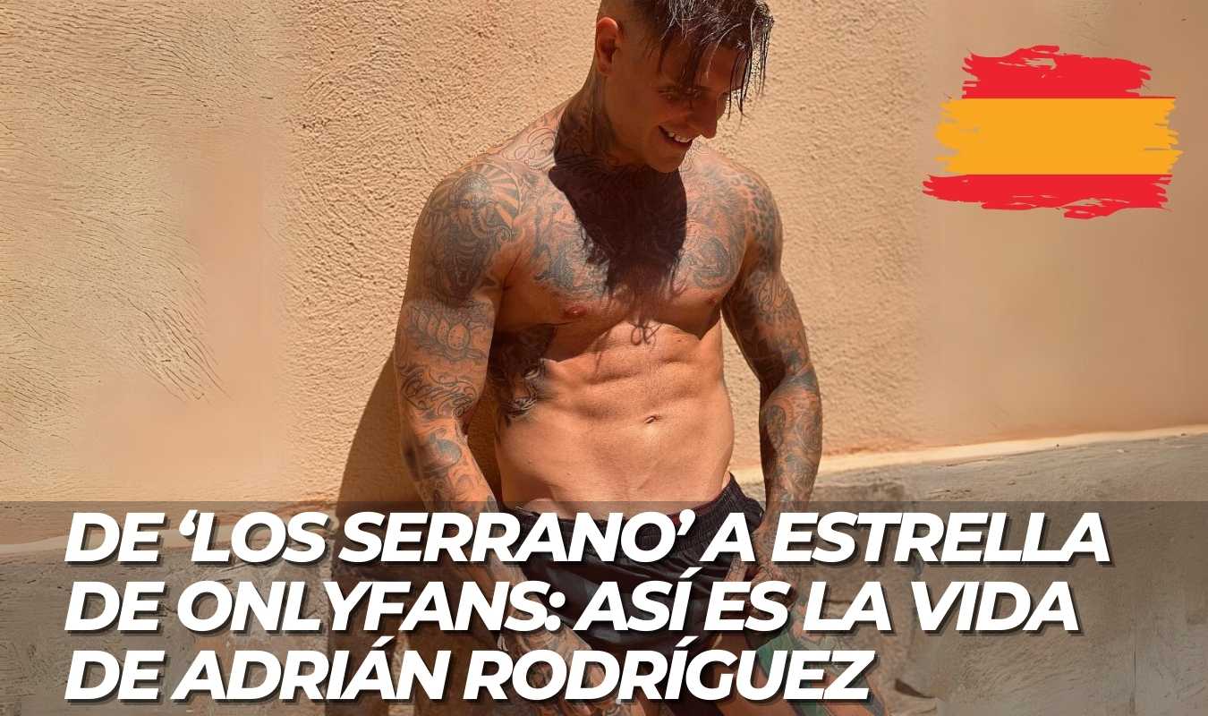 En este momento estás viendo 🌟 De ‘Los Serrano’ a estrella de OnlyFans: Así es la vida de Adrián Rodríguez 🎬💥